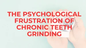 What are the Psychological Effects of Bruxism? bruxism