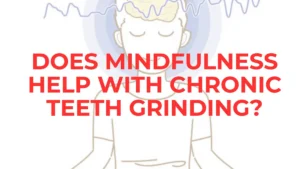 How Mindfulness Can Help with Chronic Teeth Grinding: A Comprehensive Guide? bruxism