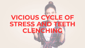 Psychology of Bruxism: The Vicious cycle of Stress and Teeth grinding? teeth grinding
